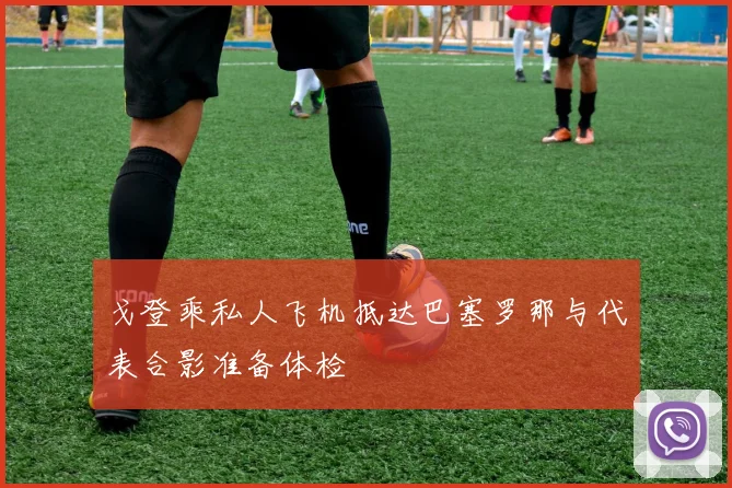 戈登乘私人飞机抵达巴塞罗那与代表合影准备体检