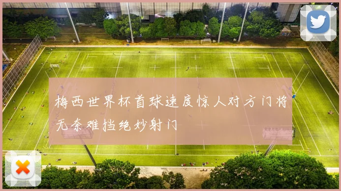 梅西世界杯首球速度惊人对方门将无奈难挡绝妙射门